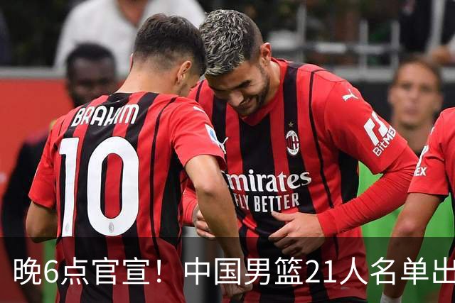 晚6点官宣！中国男篮21人名单出炉：杨瀚森回归、王俊杰领衔